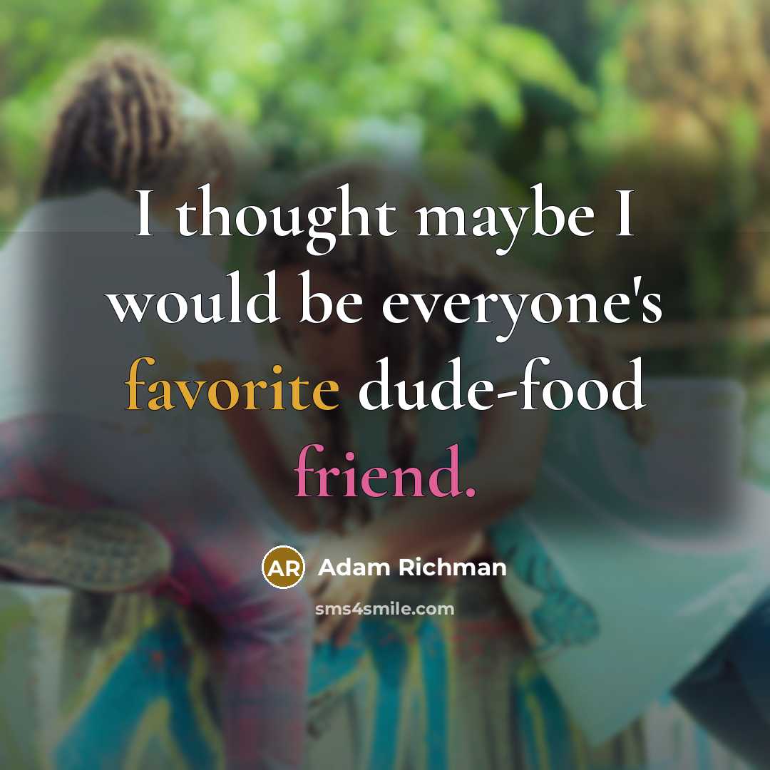 “I thought maybe I would be everyone's favorite dude-food friend.” quote by Adam Richman
