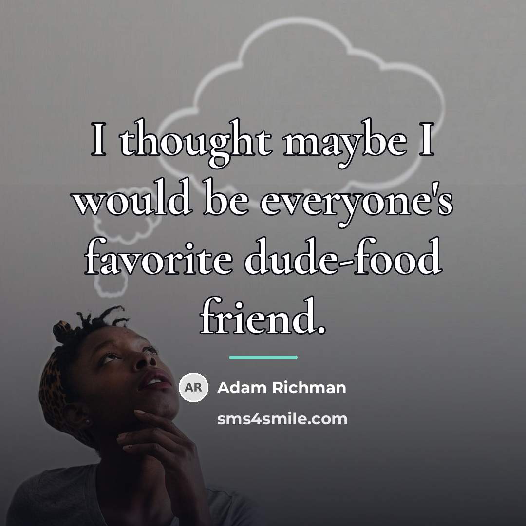 “I thought maybe I would be everyone's favorite dude-food friend.…” quote by Adam Richman