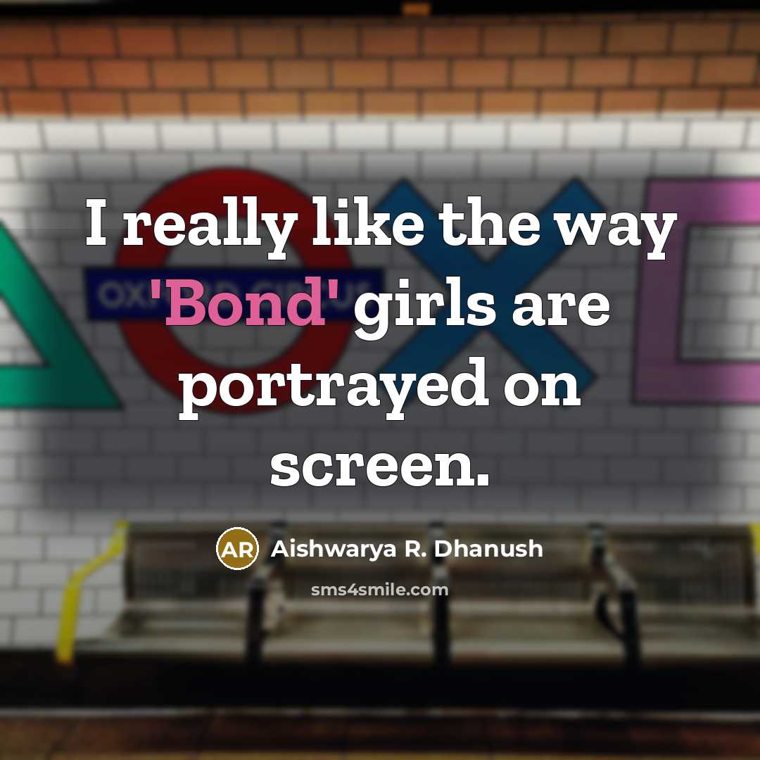 “I really like the way 'Bond' girls are portrayed on…” quote by Aishwarya R. Dhanush