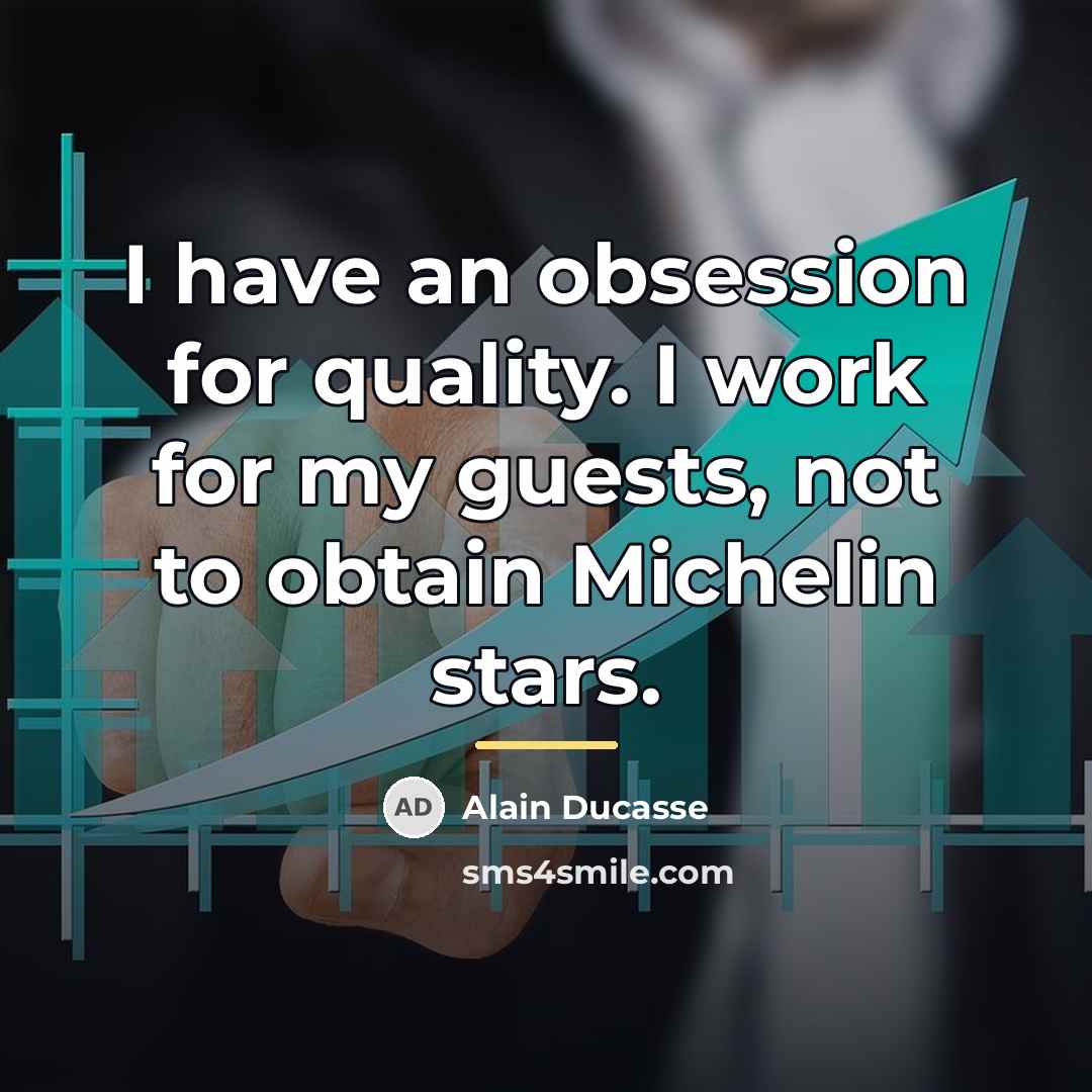 “I have an obsession for quality. I work for my…” quote by Alain Ducasse