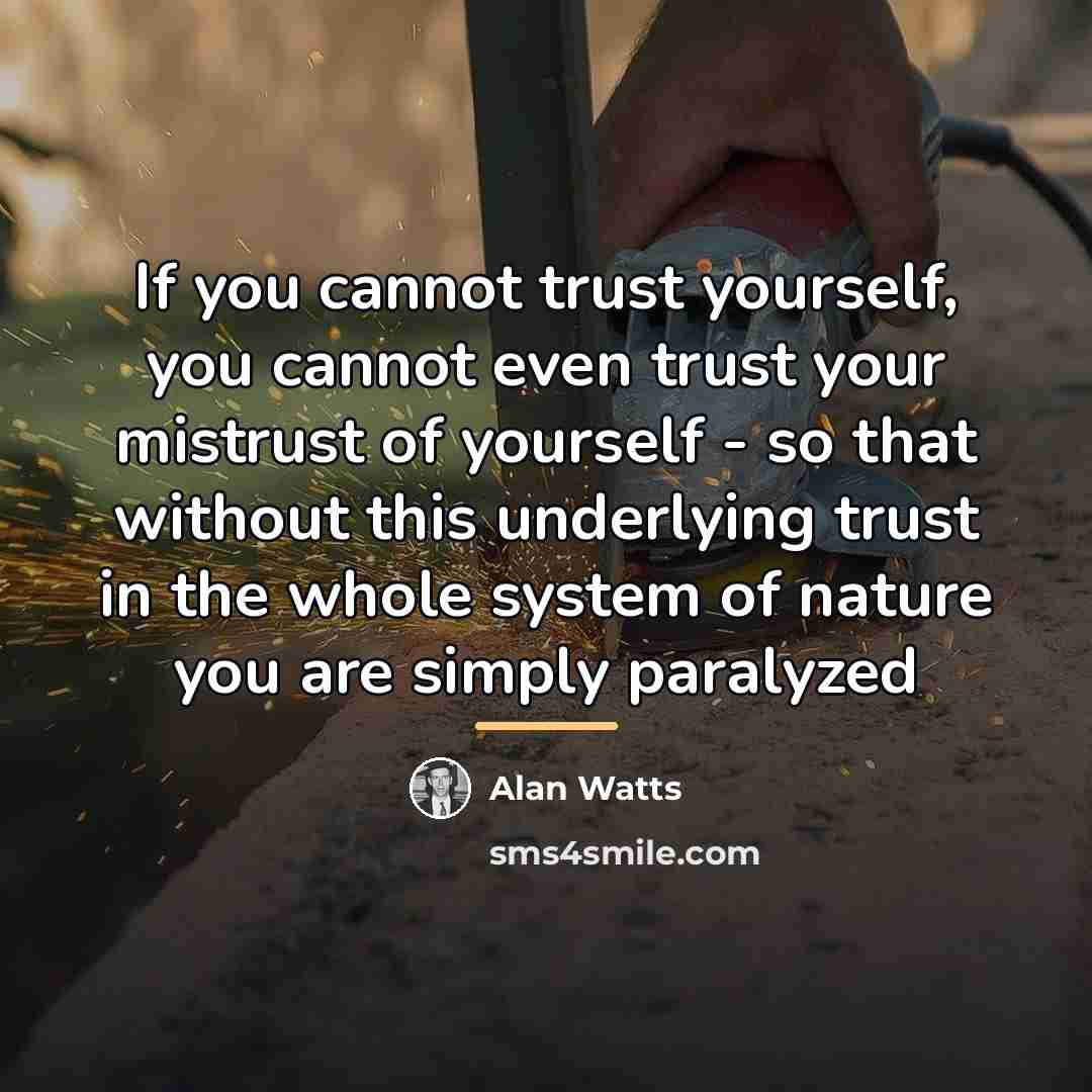 “If you cannot trust yourself, you cannot even trust your…” quote by Alan Watts