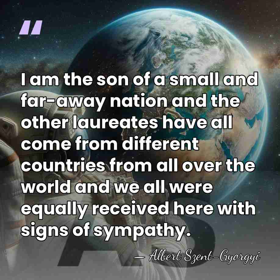 I am the son of a small and far-away nation and the&hellip; - Albert Szent-Gyorgyi