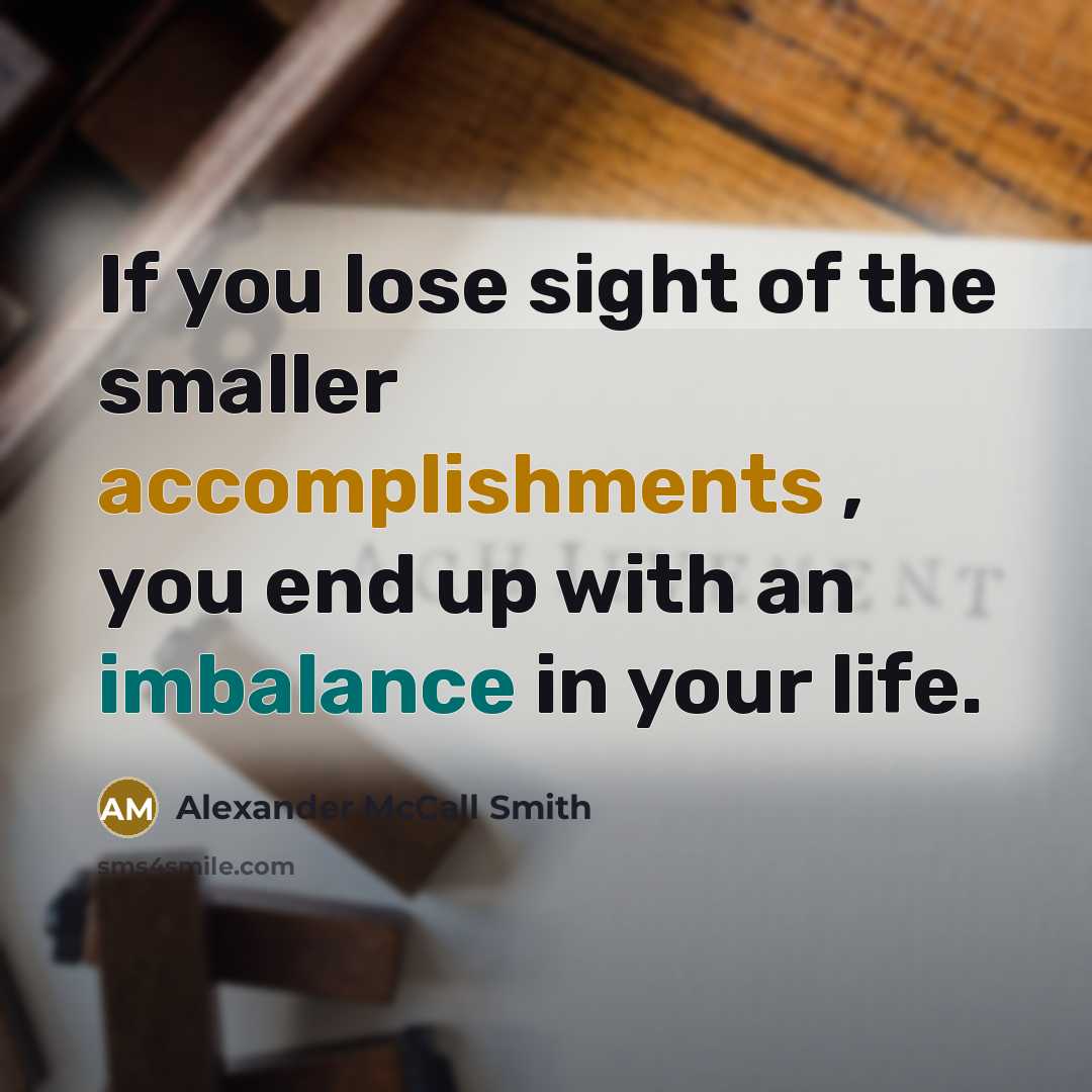 “If you lose sight of the smaller accomplishments , you…” quote by Alexander McCall Smith