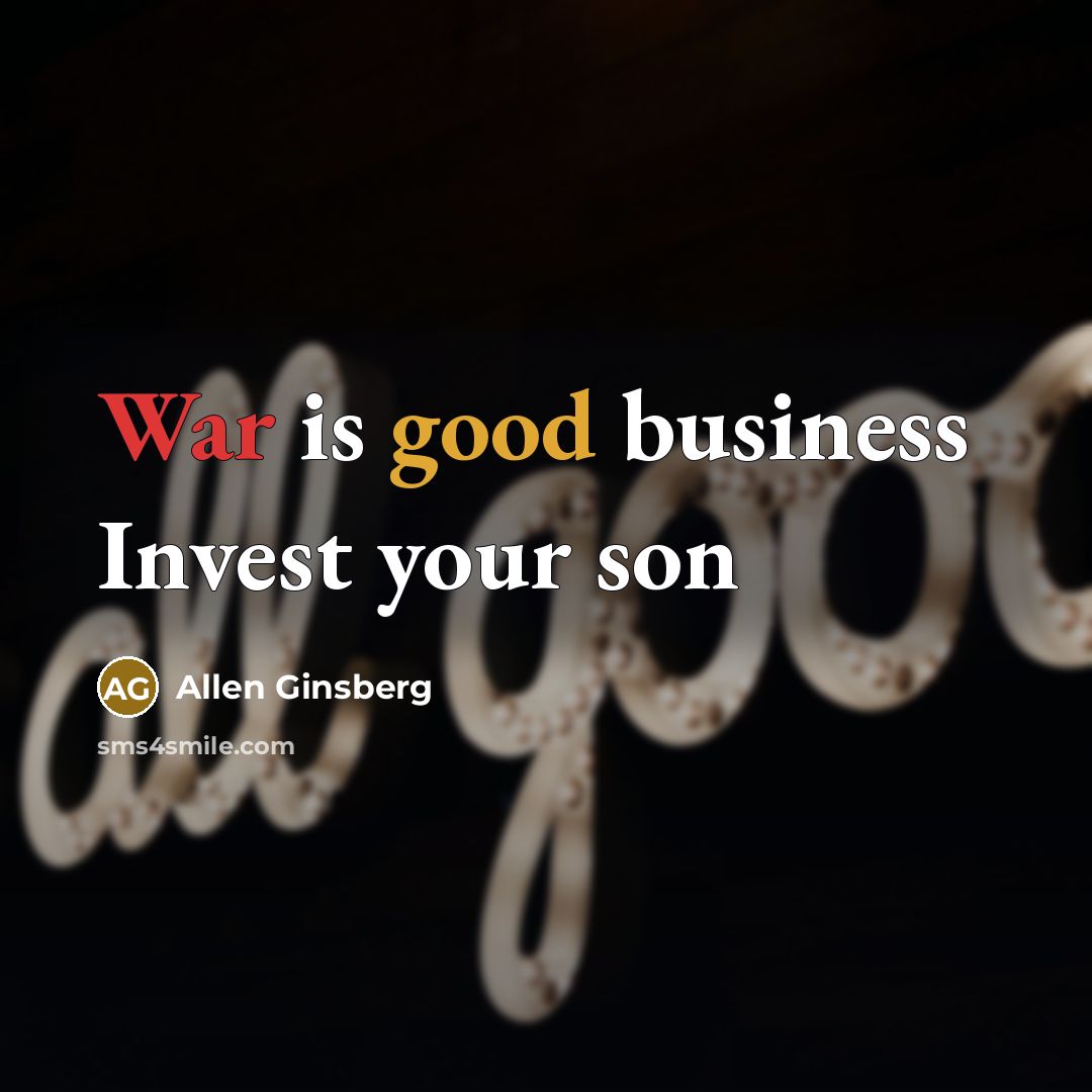 “War is good business Invest your son…” quote by Allen Ginsberg