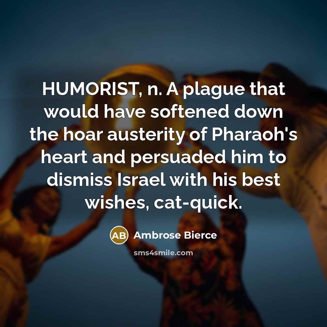 “HUMORIST, n. A plague that would have softened down the…” quote by Ambrose Bierce