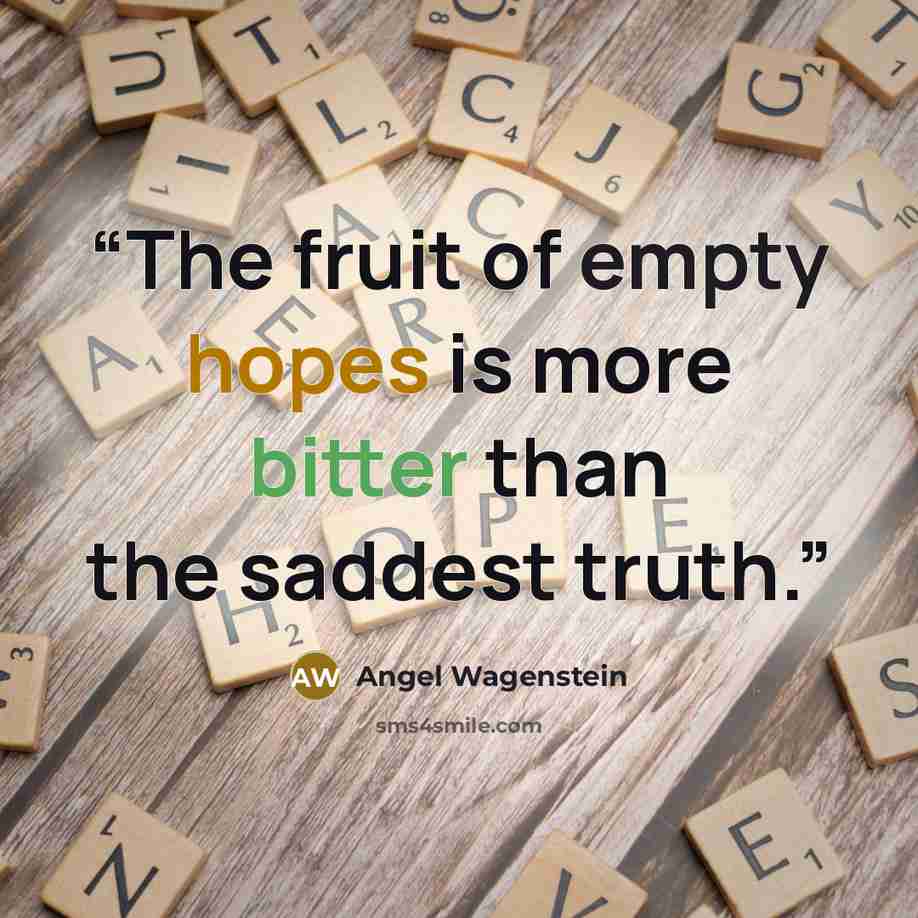 “The fruit of empty hopes is more bitter than the saddest truth.” quote by Angel Wagenstein