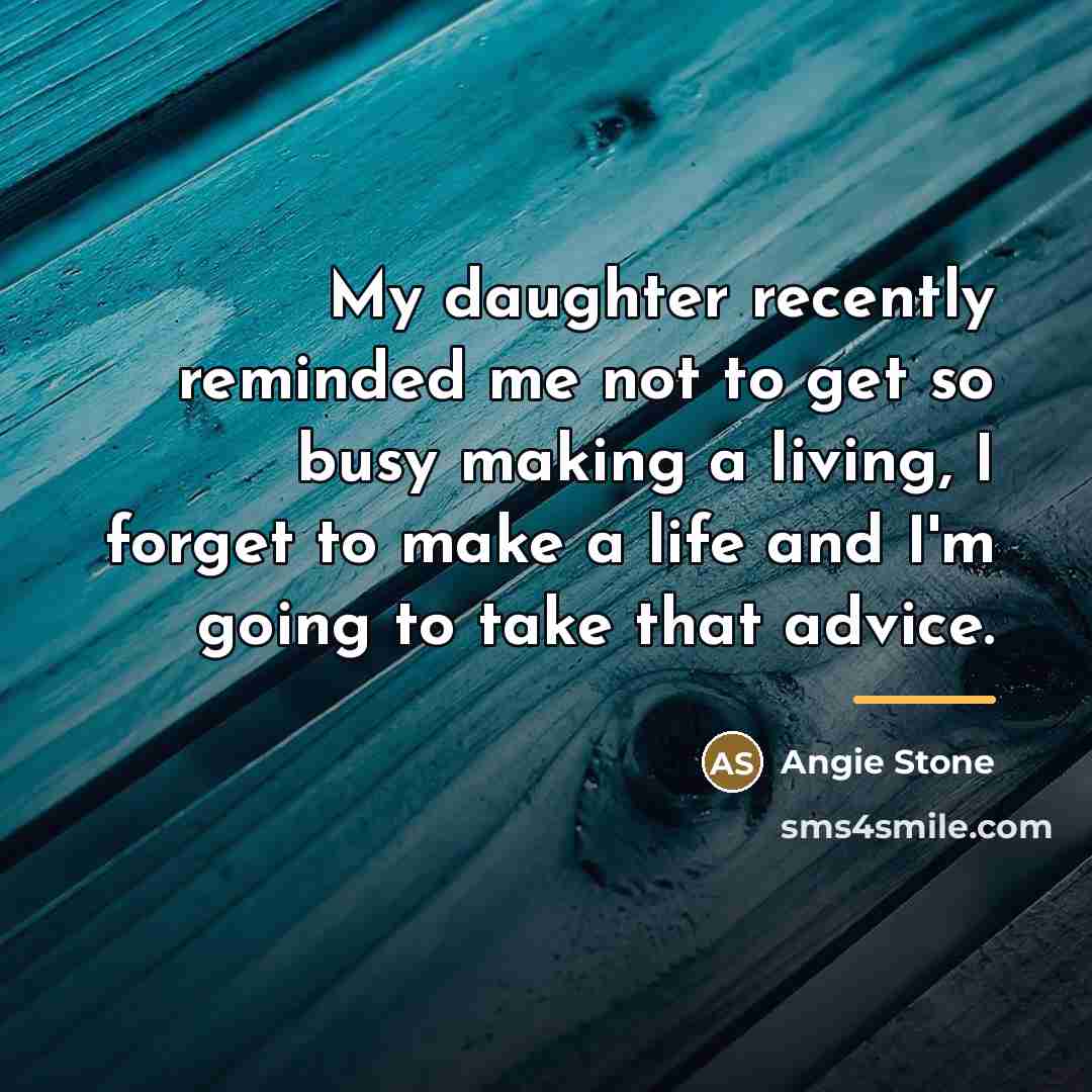 “My daughter recently reminded me not to get so busy…” quote by Angie Stone