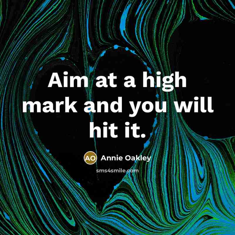 “Aim at a high mark and you will hit it.…” quote by Annie Oakley