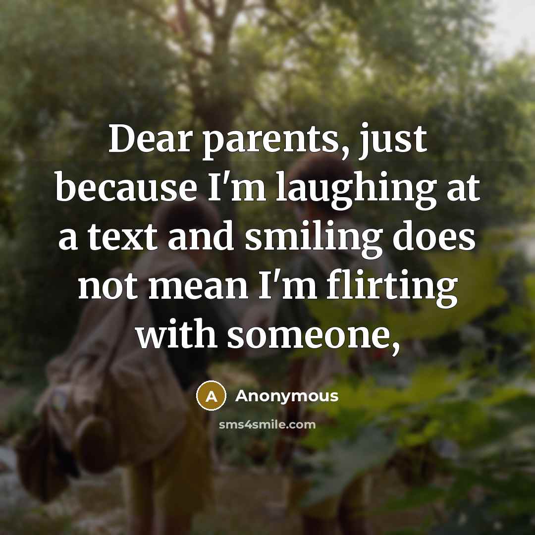 “Dear parents, just because I'm laughing at a text and…” quote by Anonymous