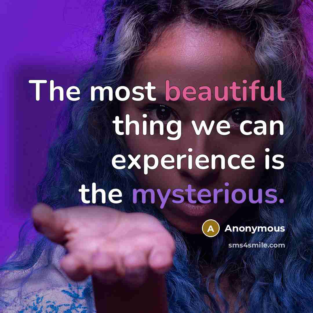 “The most beautiful thing we can experience is the mysterious.…” quote by Anonymous
