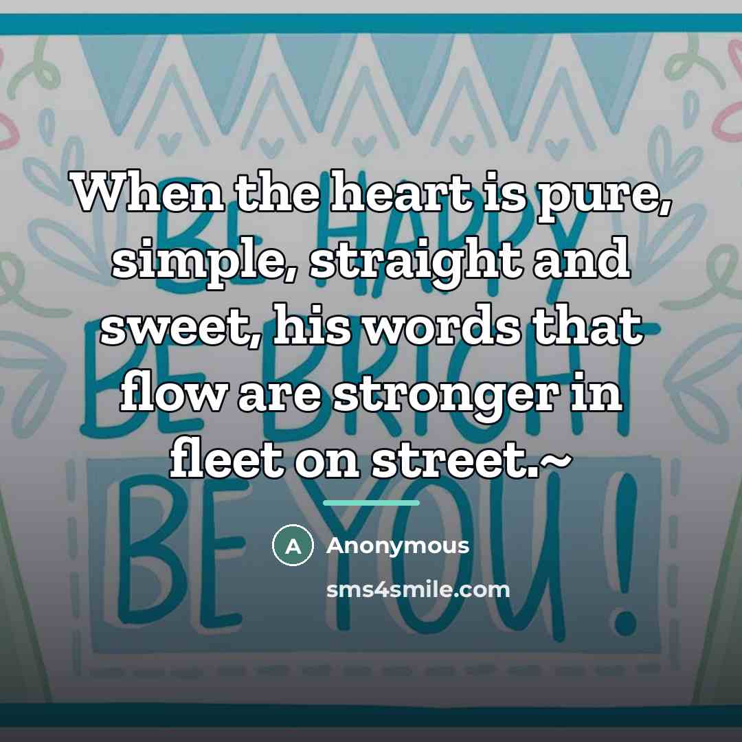 “When the heart is pure, simple, straight and sweet, his…” quote by Anonymous