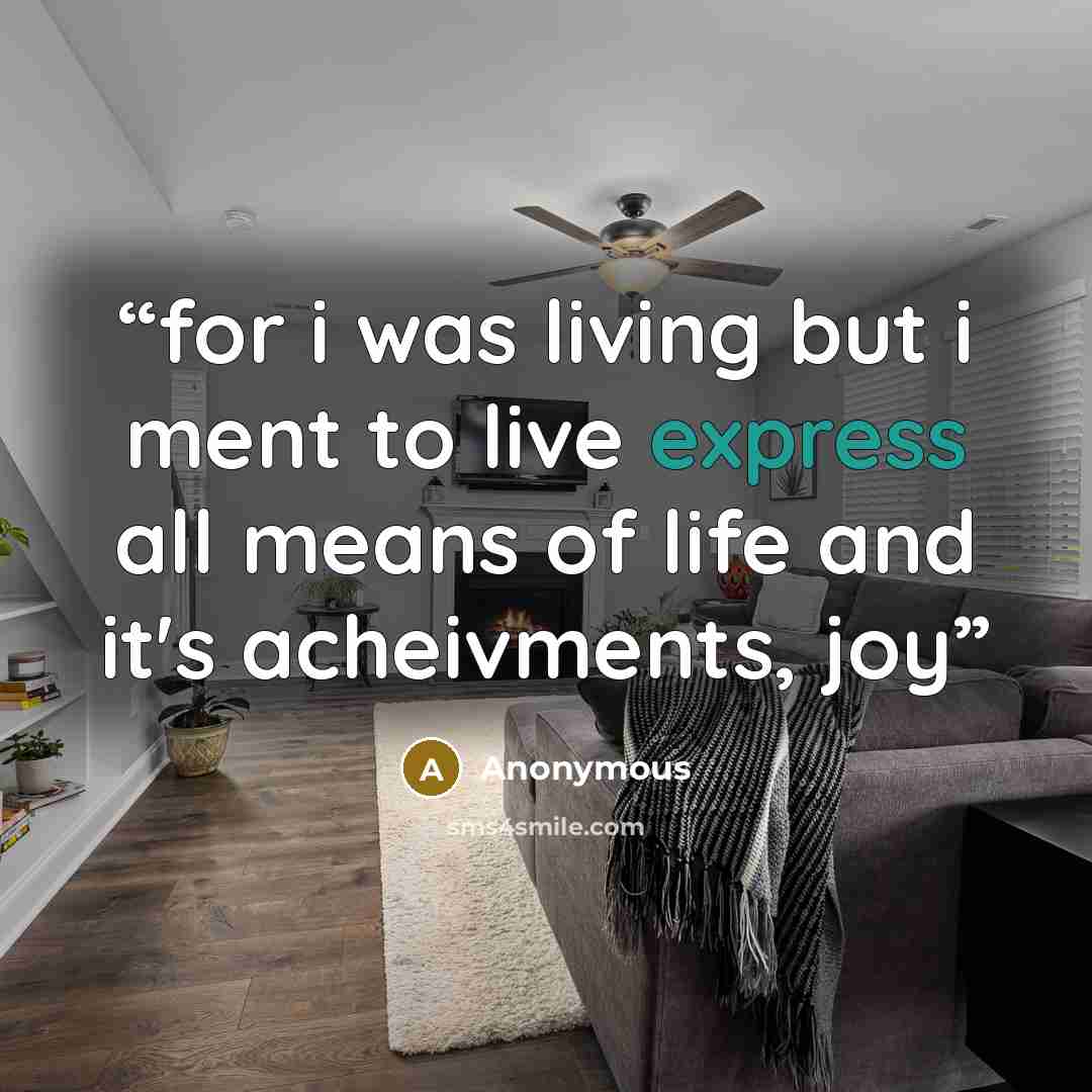 “for i was living but i ment to live express all means of life and it's acheivments, joy” quote by Anonymous