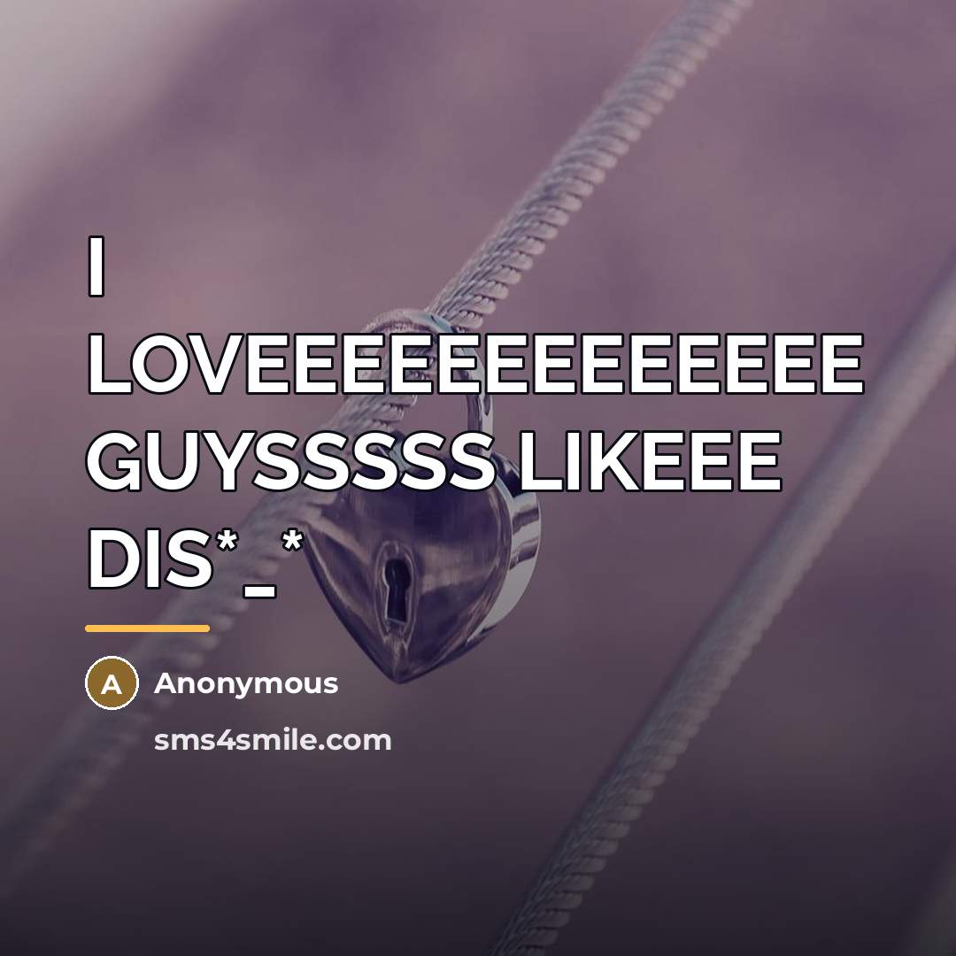 “I LOVEEEEEEEEEEEEE GUYSSSSS LIKEEE DIS*_*…” quote by Anonymous