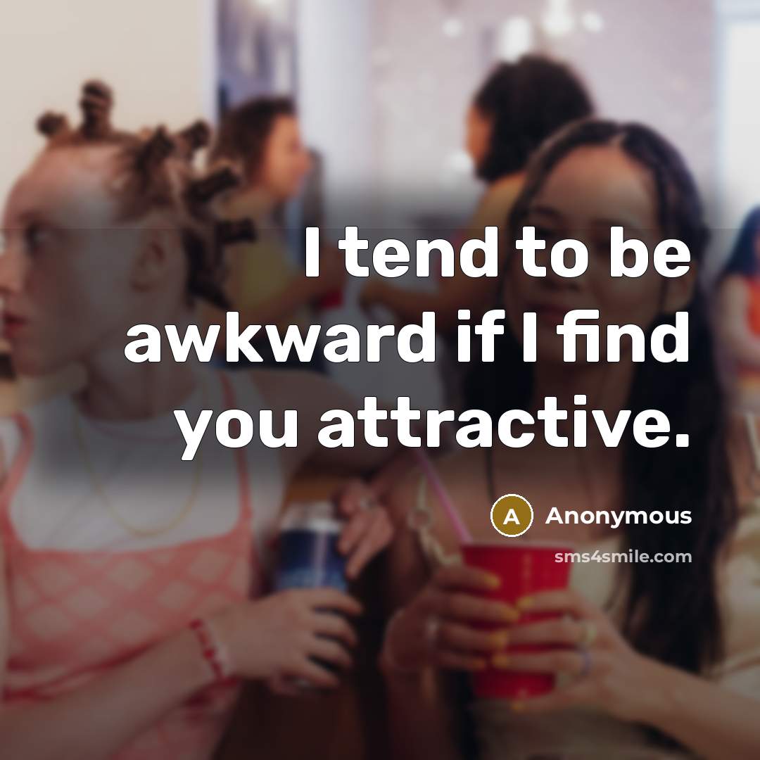 “I tend to be awkward if I find you attractive.…” quote by Anonymous
