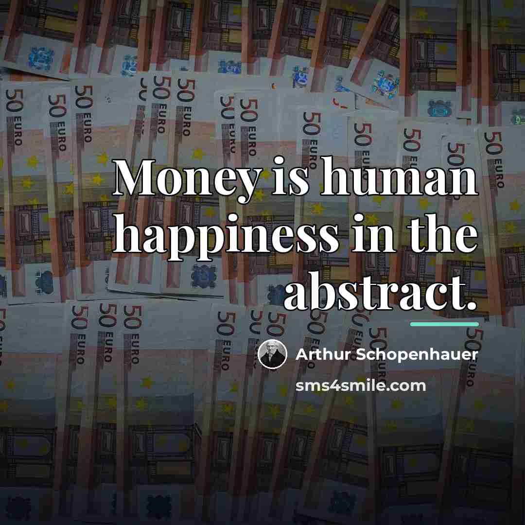 “Money is human happiness in the abstract.…” quote by Arthur Schopenhauer