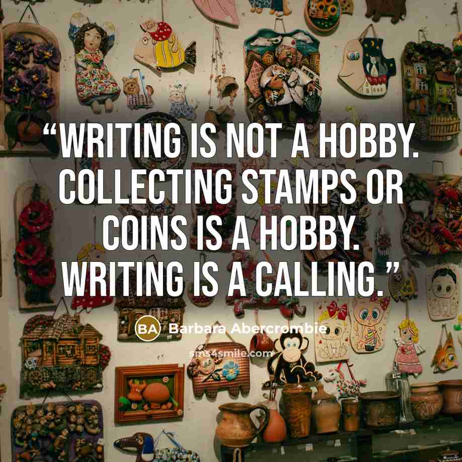 “Writing is not a hobby. Collecting stamps or coins is a hobby. Writing is a calling.” quote by Barbara Abercrombie