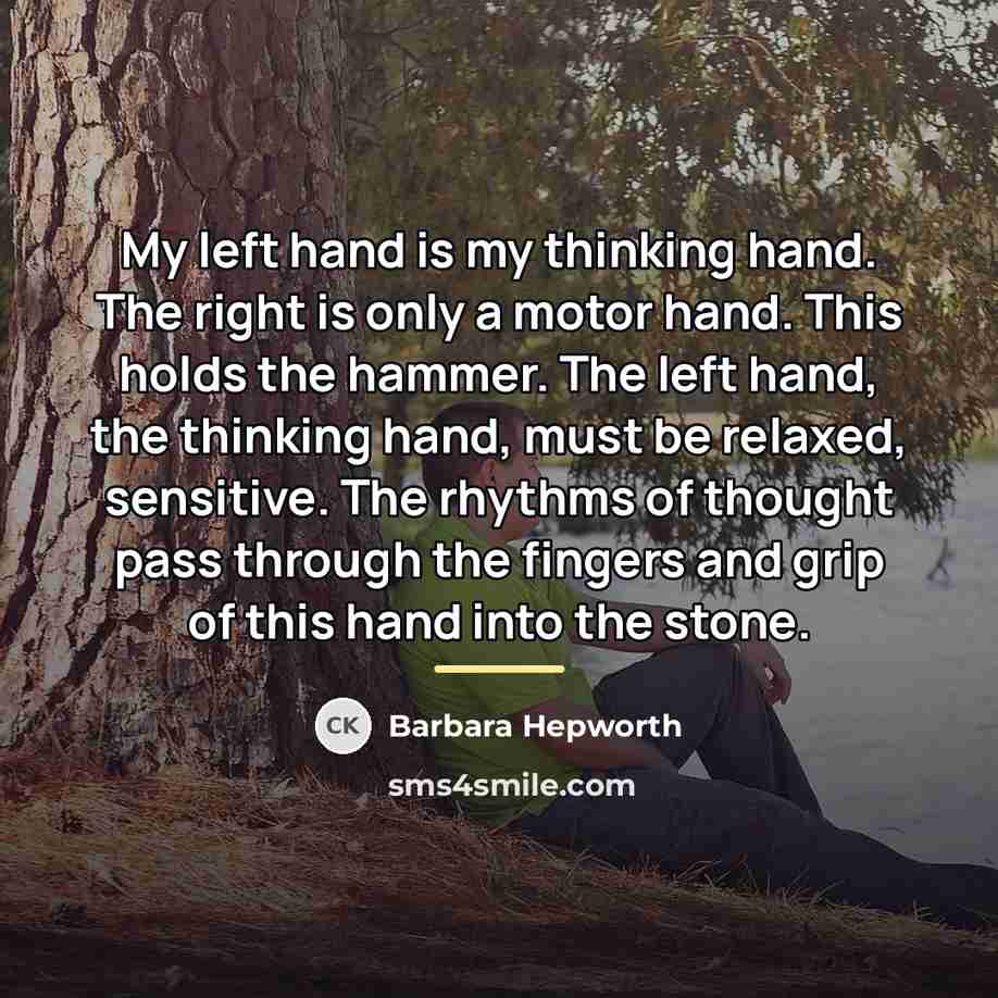 “My left hand is my thinking hand. The right is…” quote by Barbara Hepworth