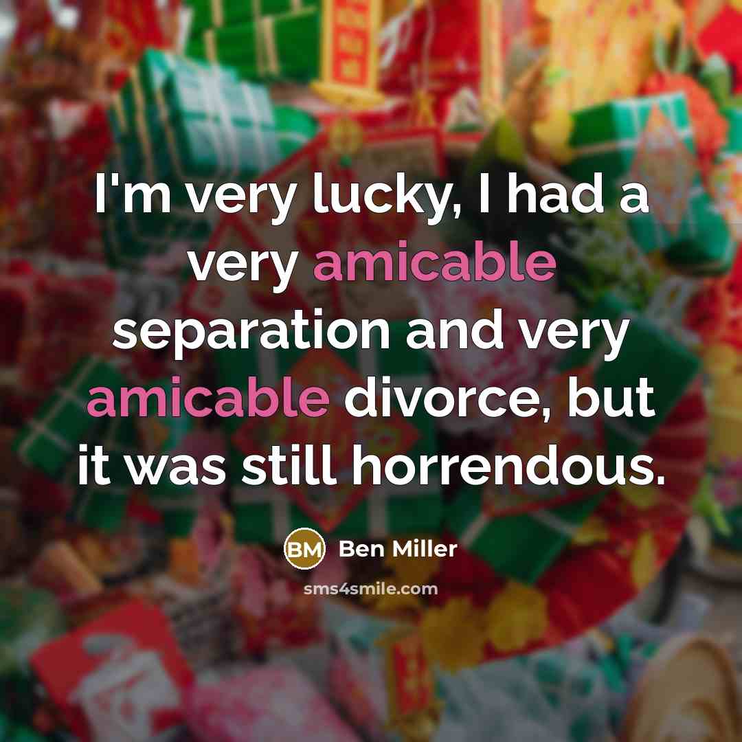 “I'm very lucky, I had a very amicable separation and…” quote by Ben Miller