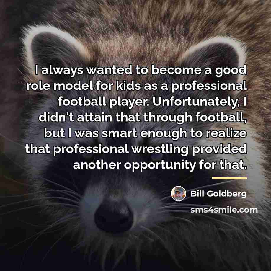 “I always wanted to become a good role model for…” quote by Bill Goldberg
