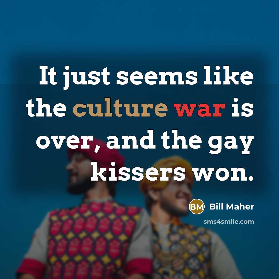“It just seems like the culture war is over, and…” quote by Bill Maher