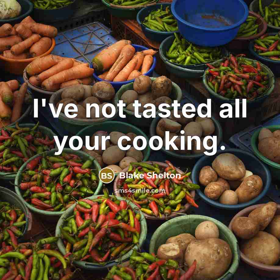 “I've not tasted all your cooking.…” quote by Blake Shelton