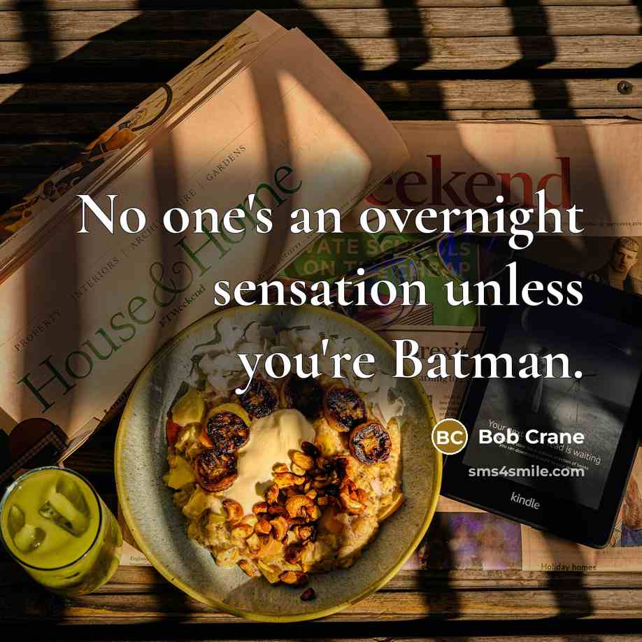 “No one's an overnight sensation unless you're Batman.…” quote by Bob Crane