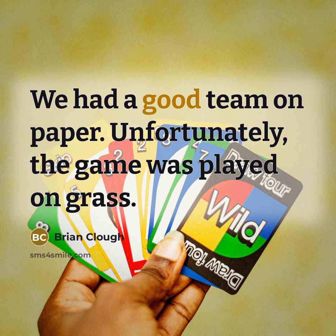 “We had a good team on paper. Unfortunately, the game…” quote by Brian Clough