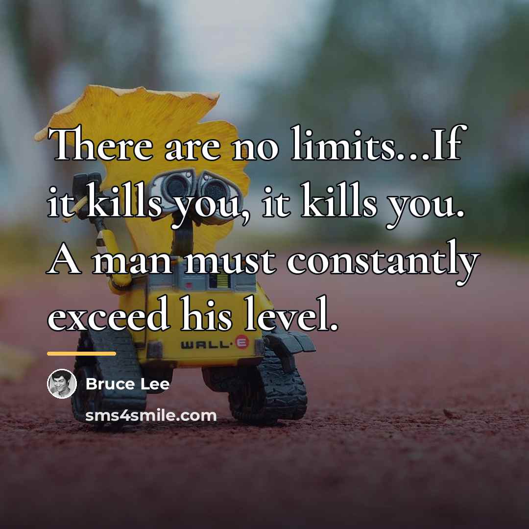 “There are no limits...If it kills you, it kills you.…” quote by Bruce Lee