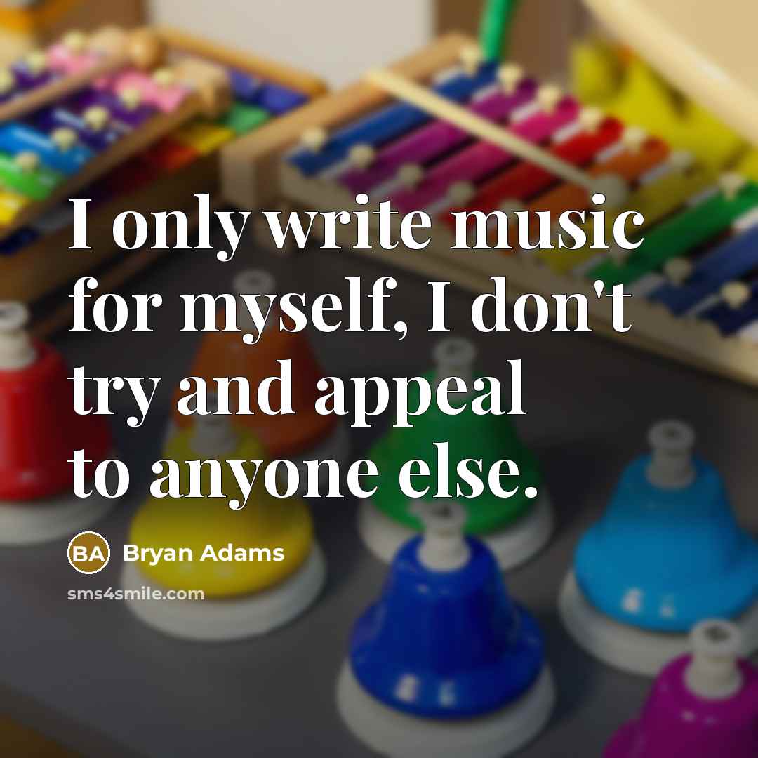 “I only write music for myself, I don't try and…” quote by Bryan Adams