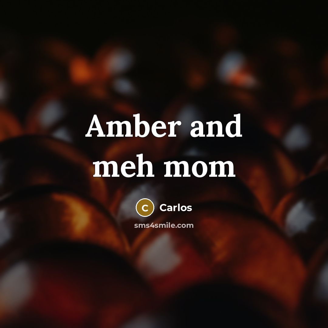 “Amber and meh mom” quote by Carlos