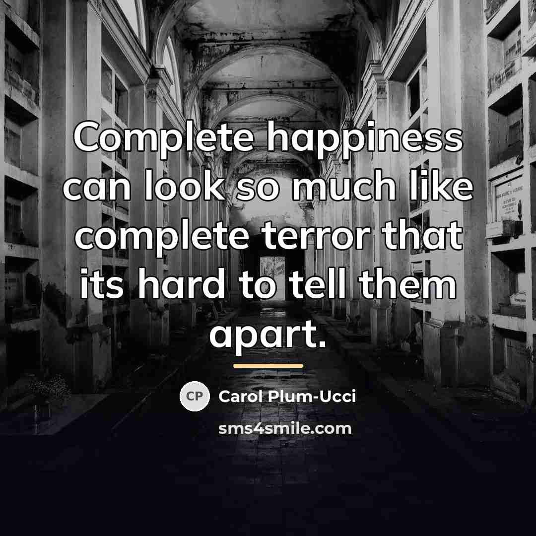 “Complete happiness can look so much like complete terror that…” quote by Carol Plum-Ucci