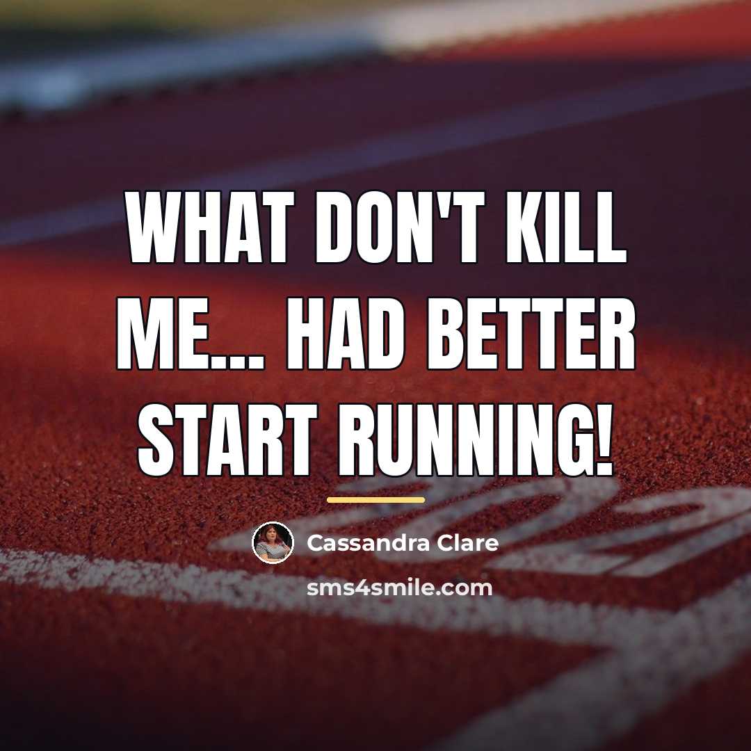 “What don't kill me... Had better start running!…” quote by Cassandra Clare