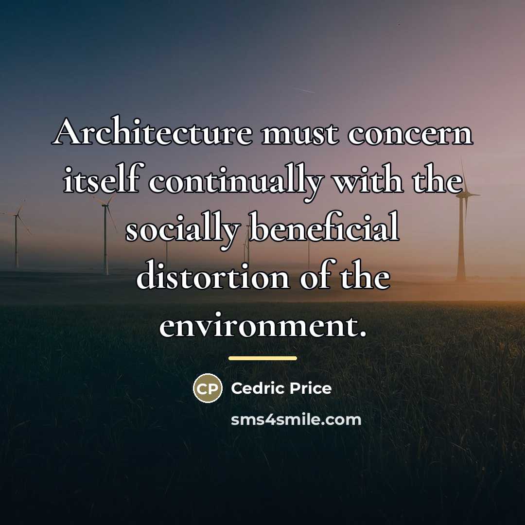 “Architecture must concern itself continually with the socially beneficial distortion…” quote by Cedric Price
