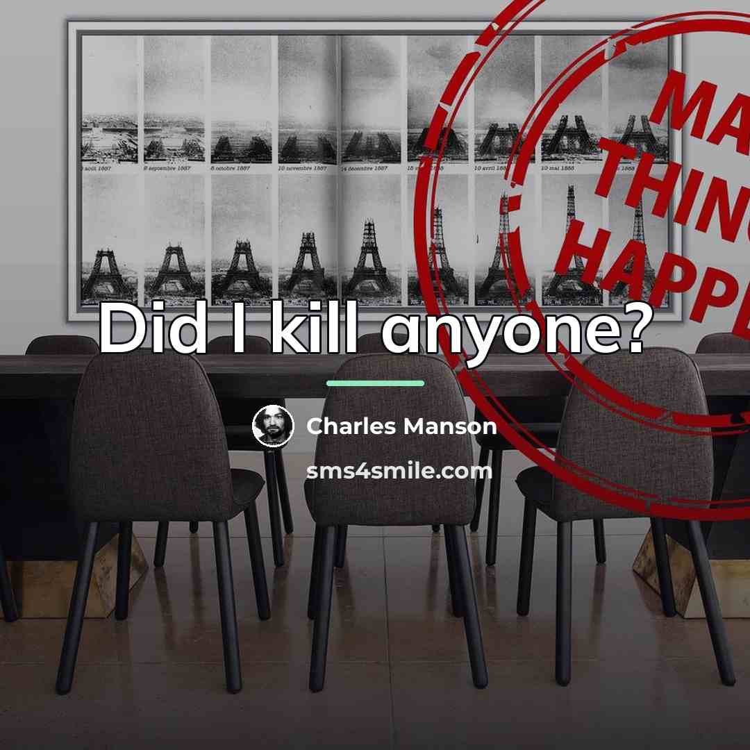 “Did I kill anyone?…” quote by Charles Manson