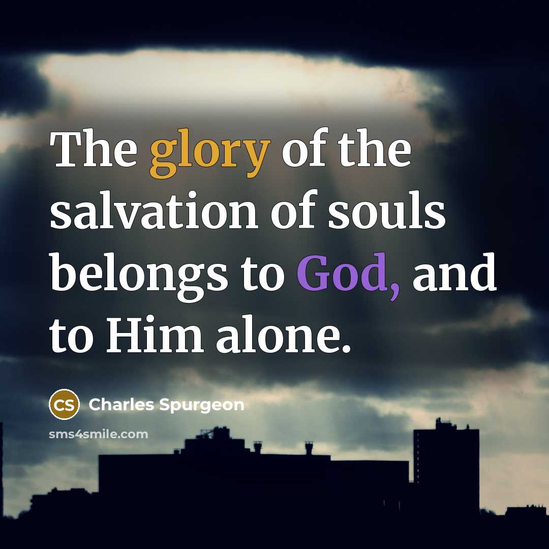“The glory of the salvation of souls belongs to God,…” quote by Charles Spurgeon