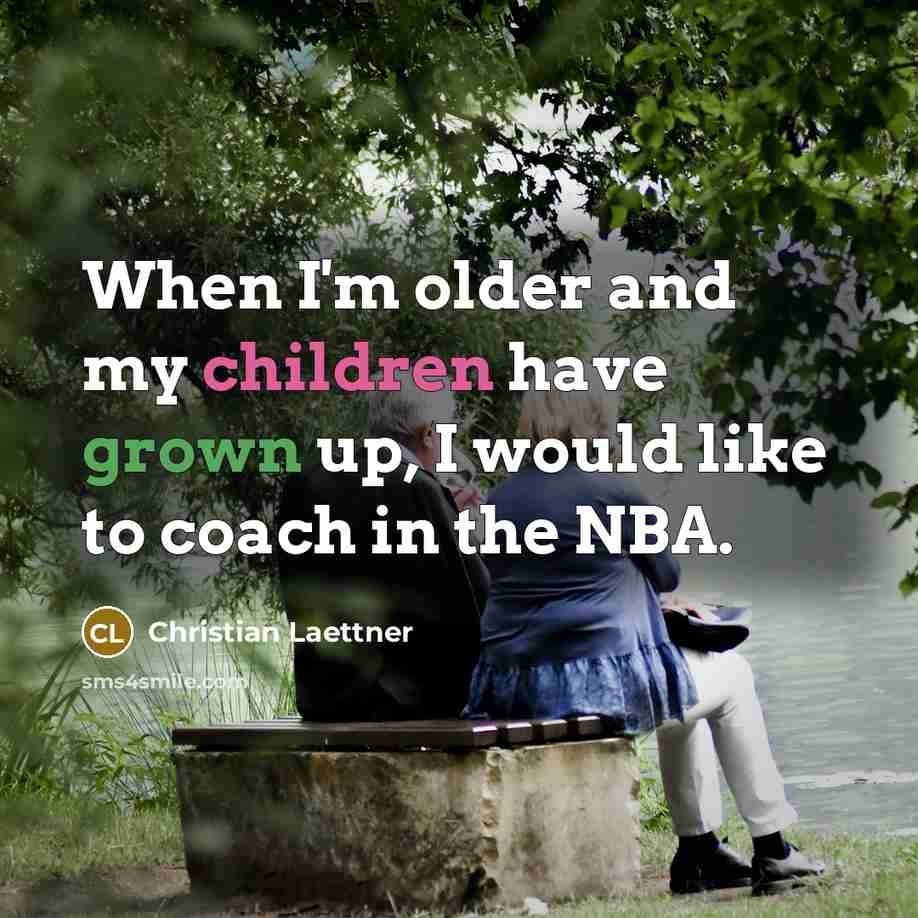“When I'm older and my children have grown up, I…” quote by Christian Laettner