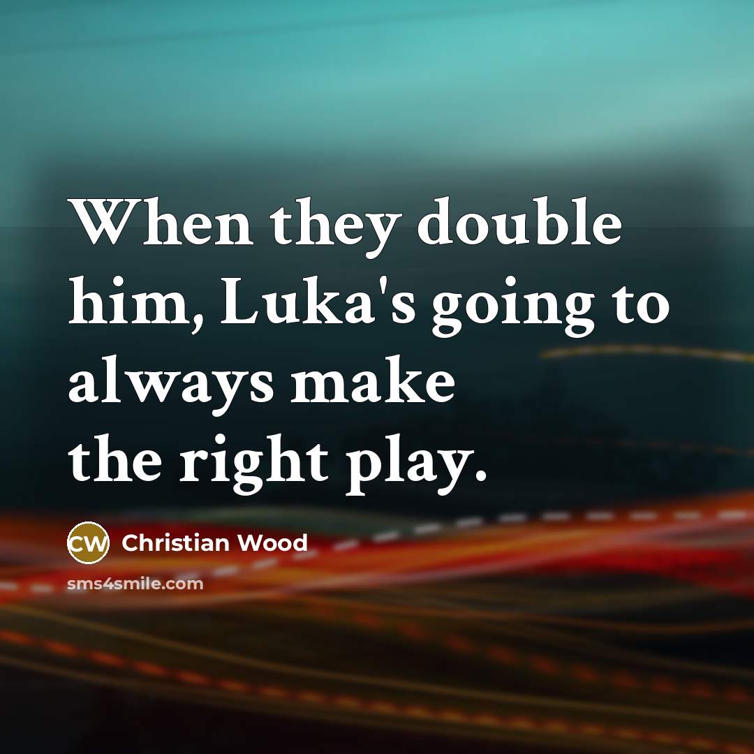 “When they double him, Luka's going to always make the…” quote by Christian Wood