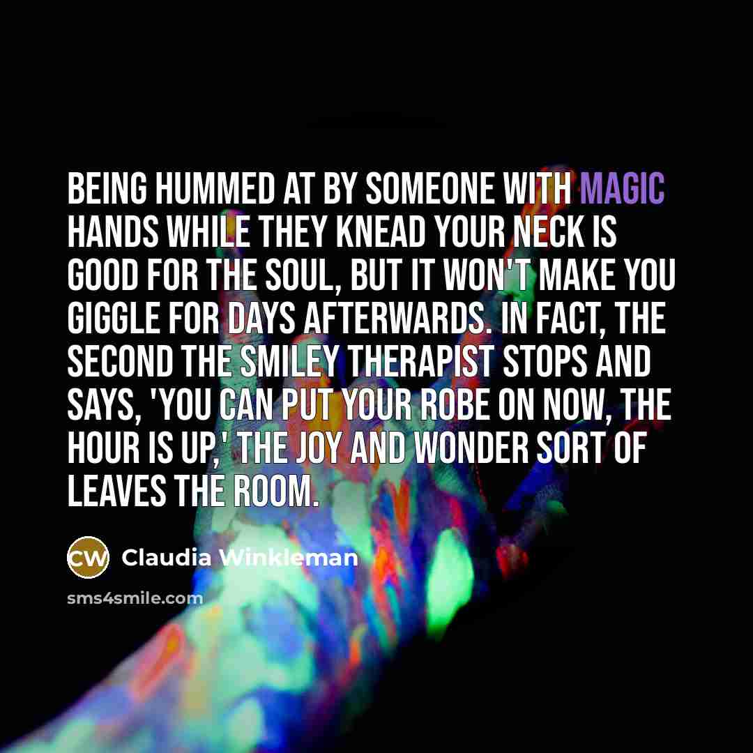 “Being hummed at by someone with magic hands while they…” quote by Claudia Winkleman