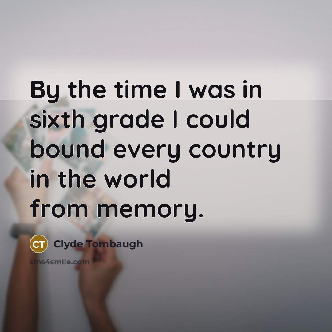 “By the time I was in sixth grade I could…” quote by Clyde Tombaugh