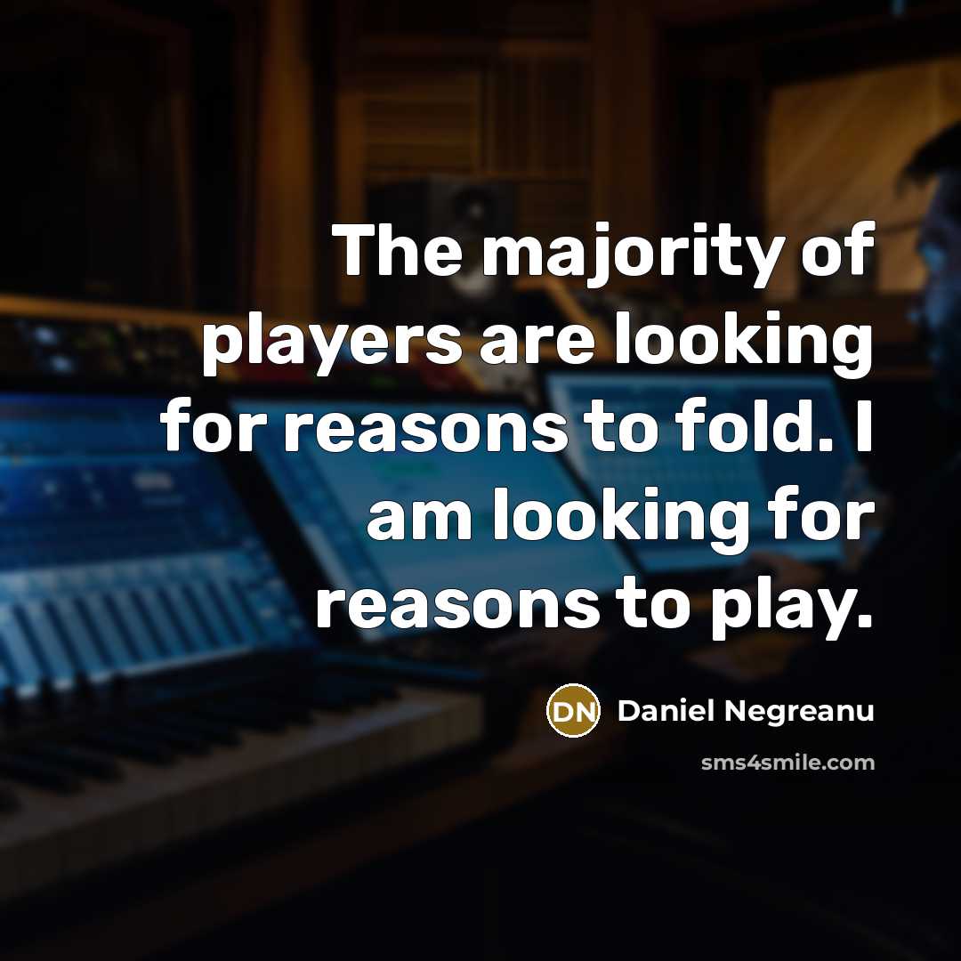 “The majority of players are looking for reasons to fold.…” quote by Daniel Negreanu