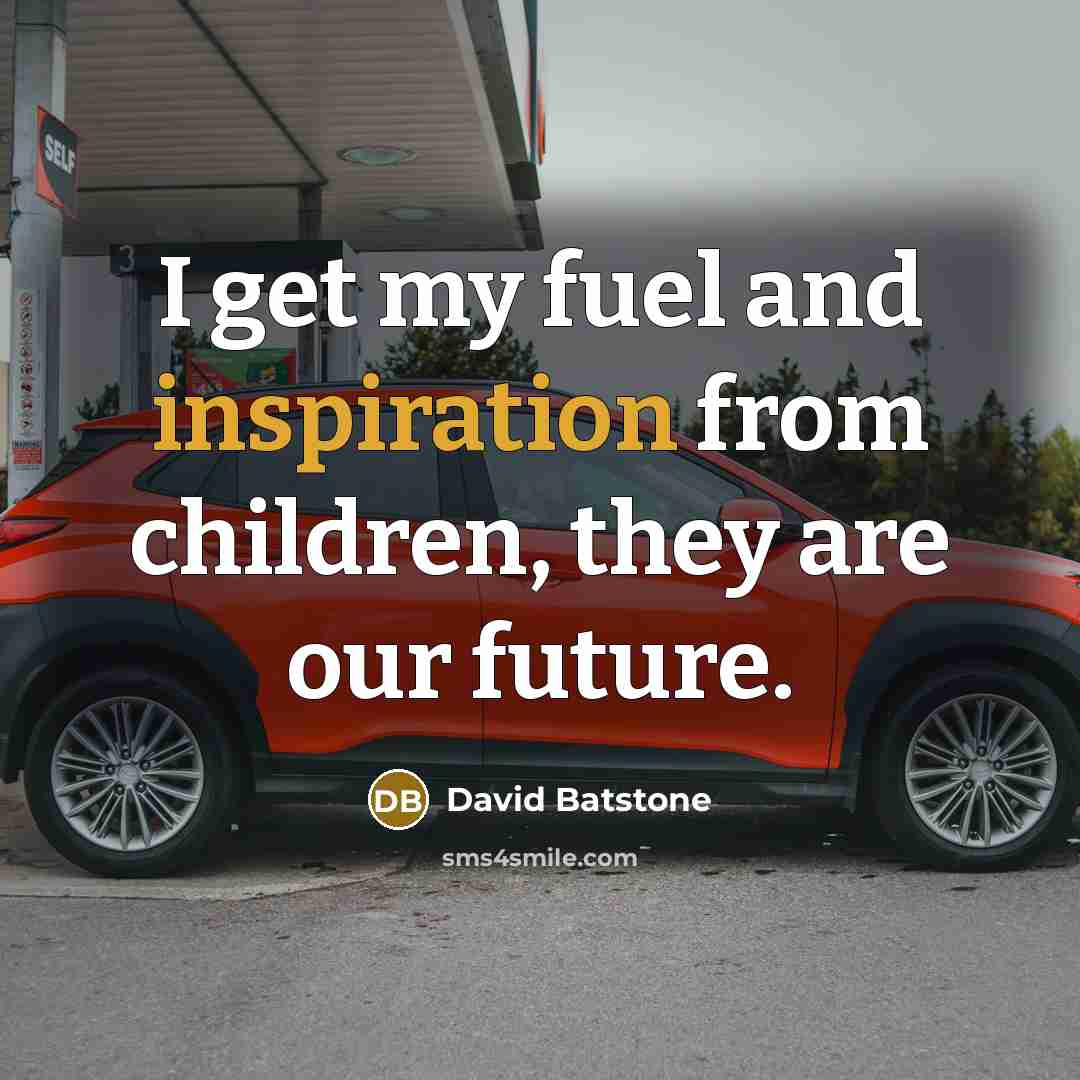 “I get my fuel and inspiration from children, they are…” quote by David Batstone