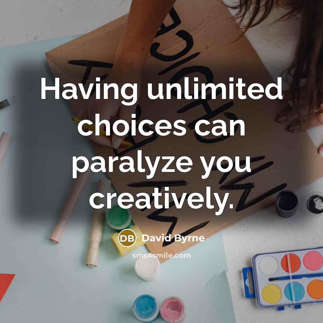 “Having unlimited choices can paralyze you creatively.…” quote by David Byrne