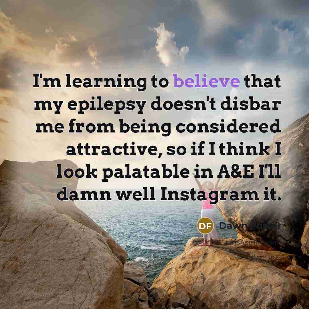 “I'm learning to believe that my epilepsy doesn't disbar me…” quote by Dawn Foster
