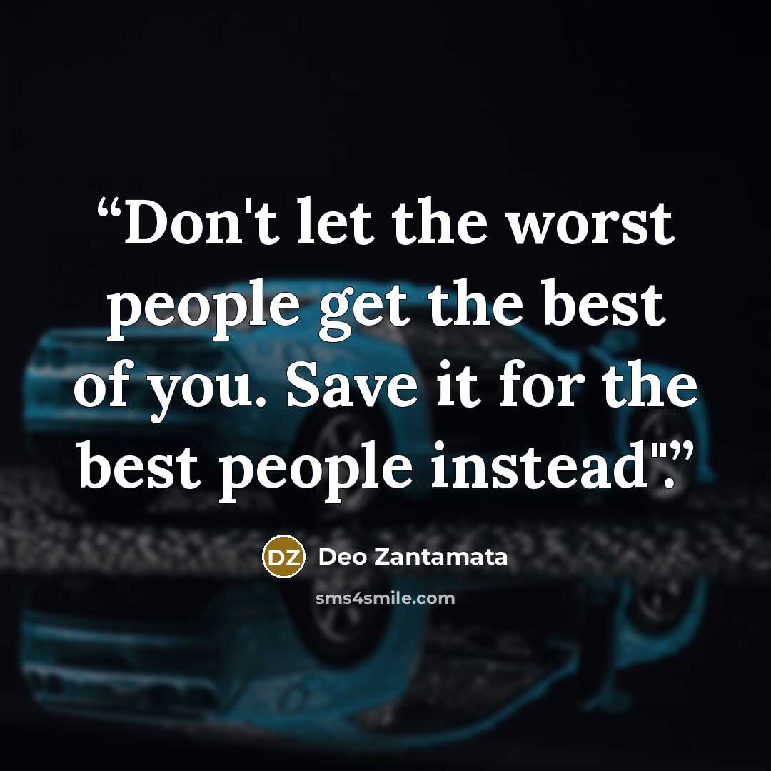 “Don't let the worst people get the best of you. Save it for the best people instead".” quote by Deo Zantamata