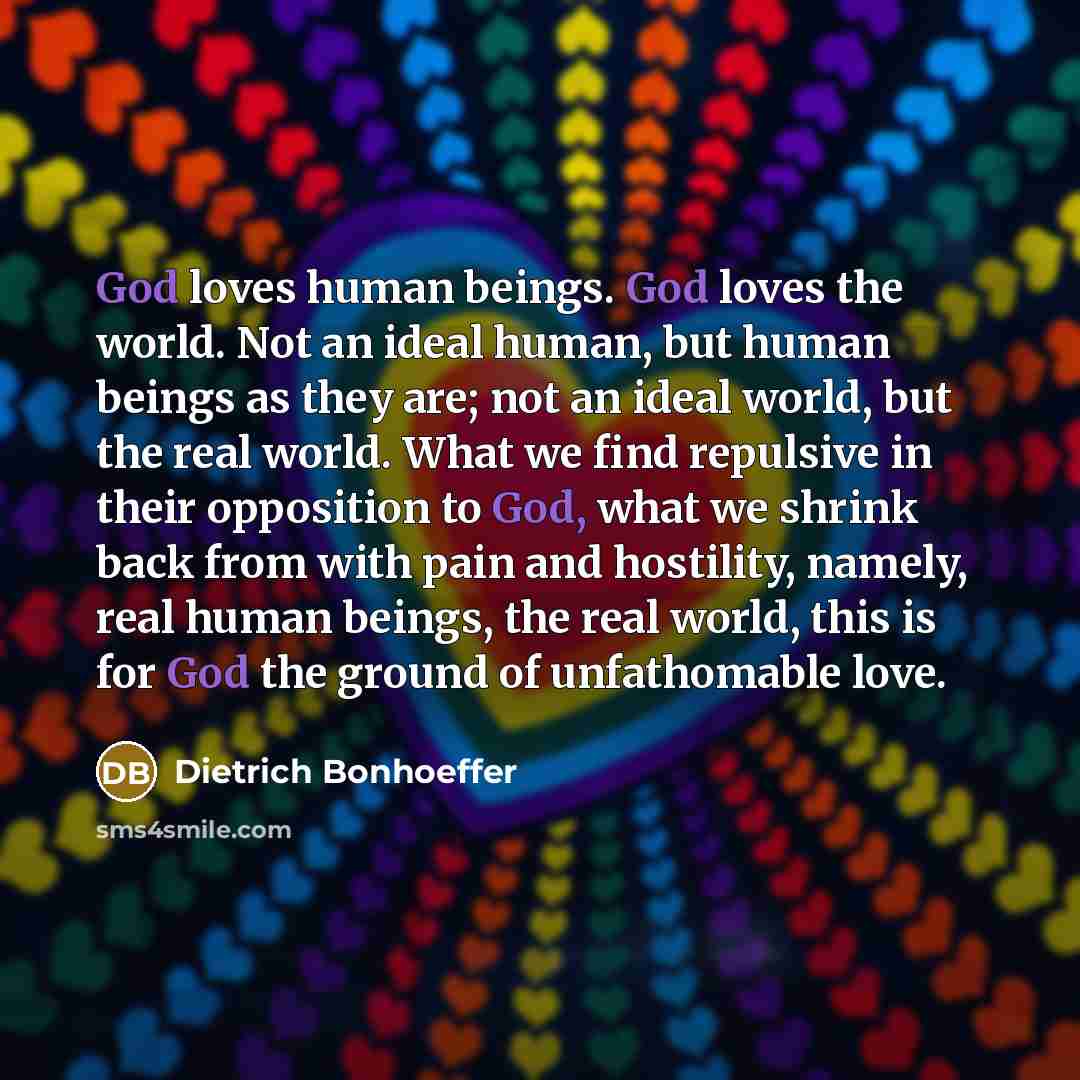 “God loves human beings. God loves the world. Not an…” quote by Dietrich Bonhoeffer