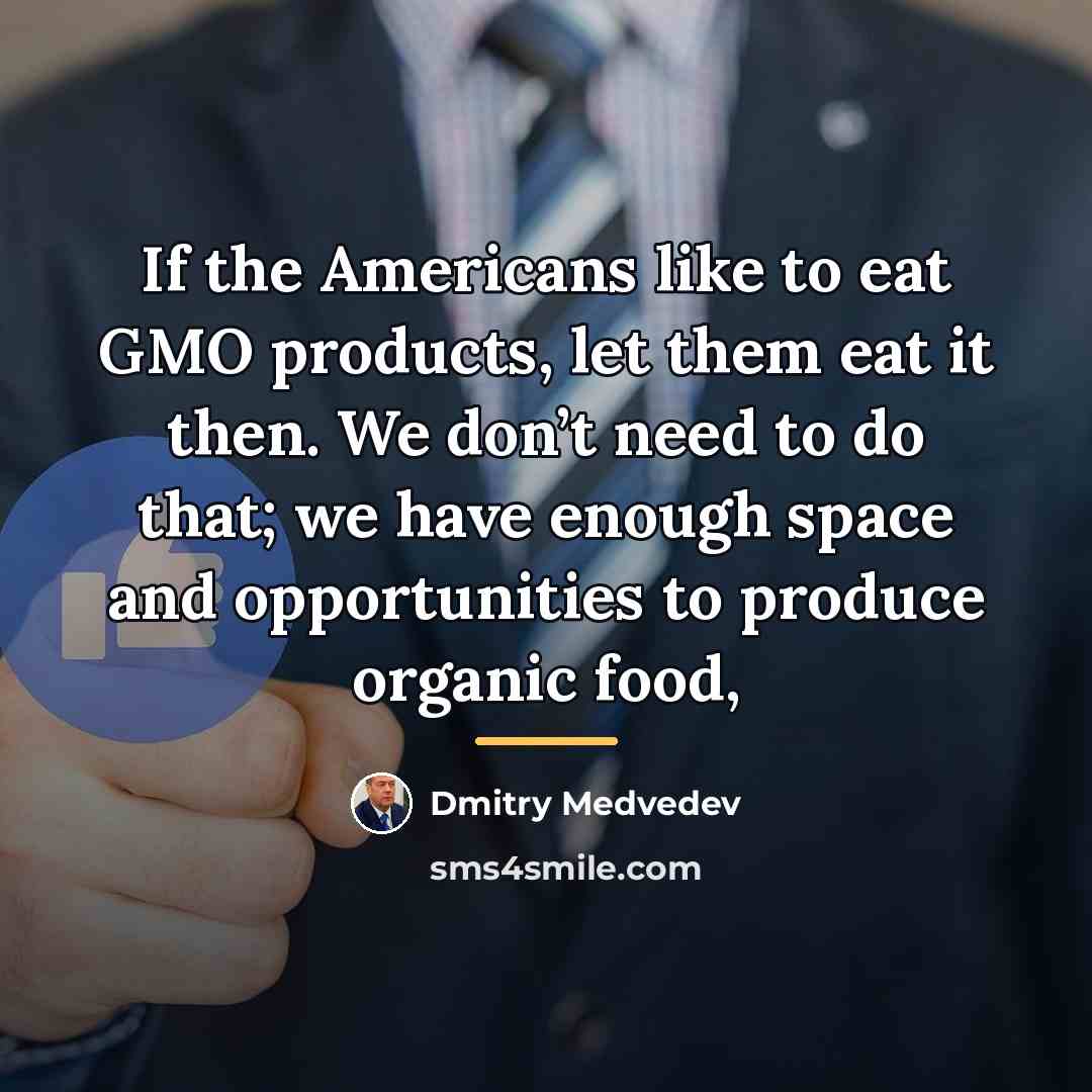 “If the Americans like to eat GMO products, let them…” quote by Dmitry Medvedev