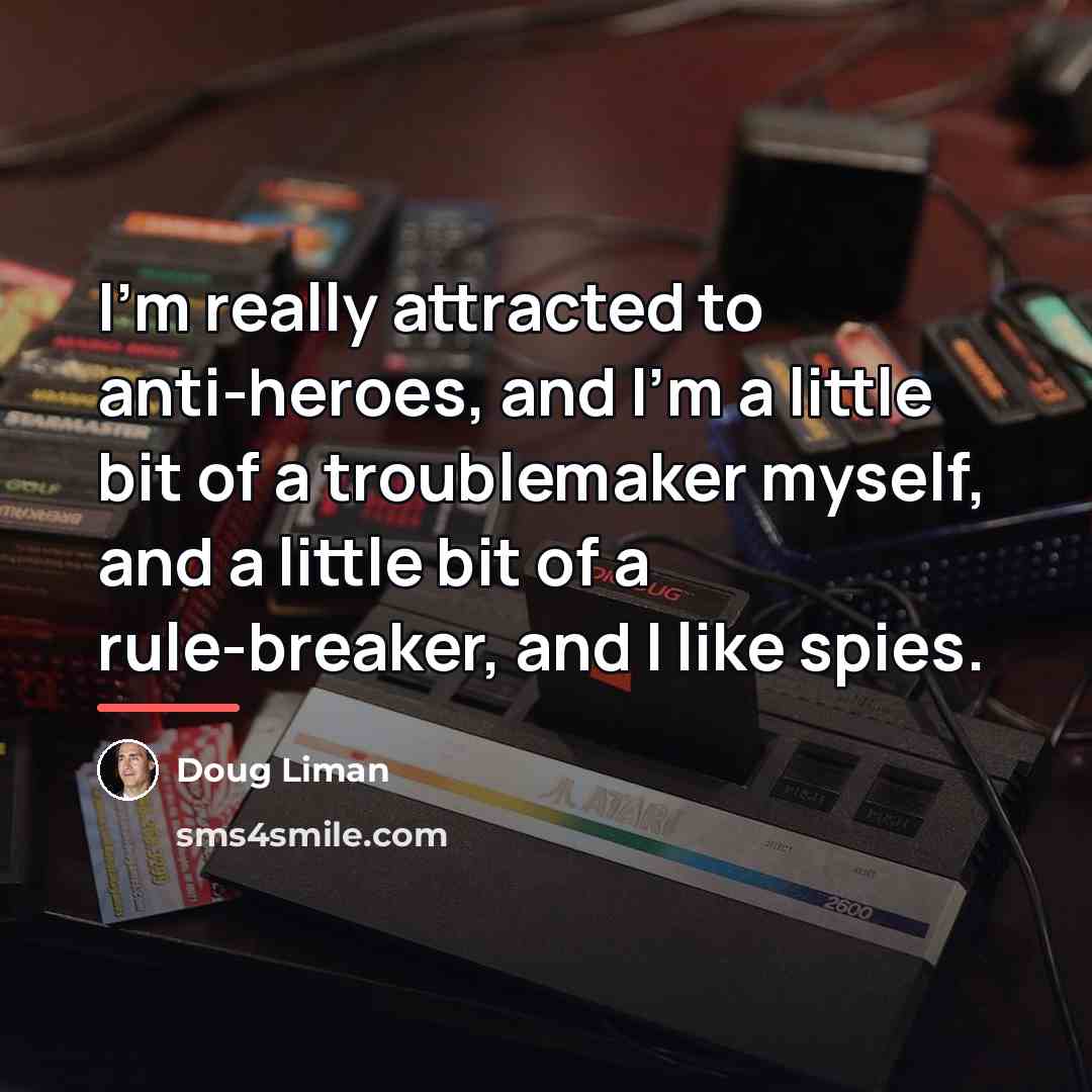 “I'm really attracted to anti-heroes, and I'm a little bit…” quote by Doug Liman