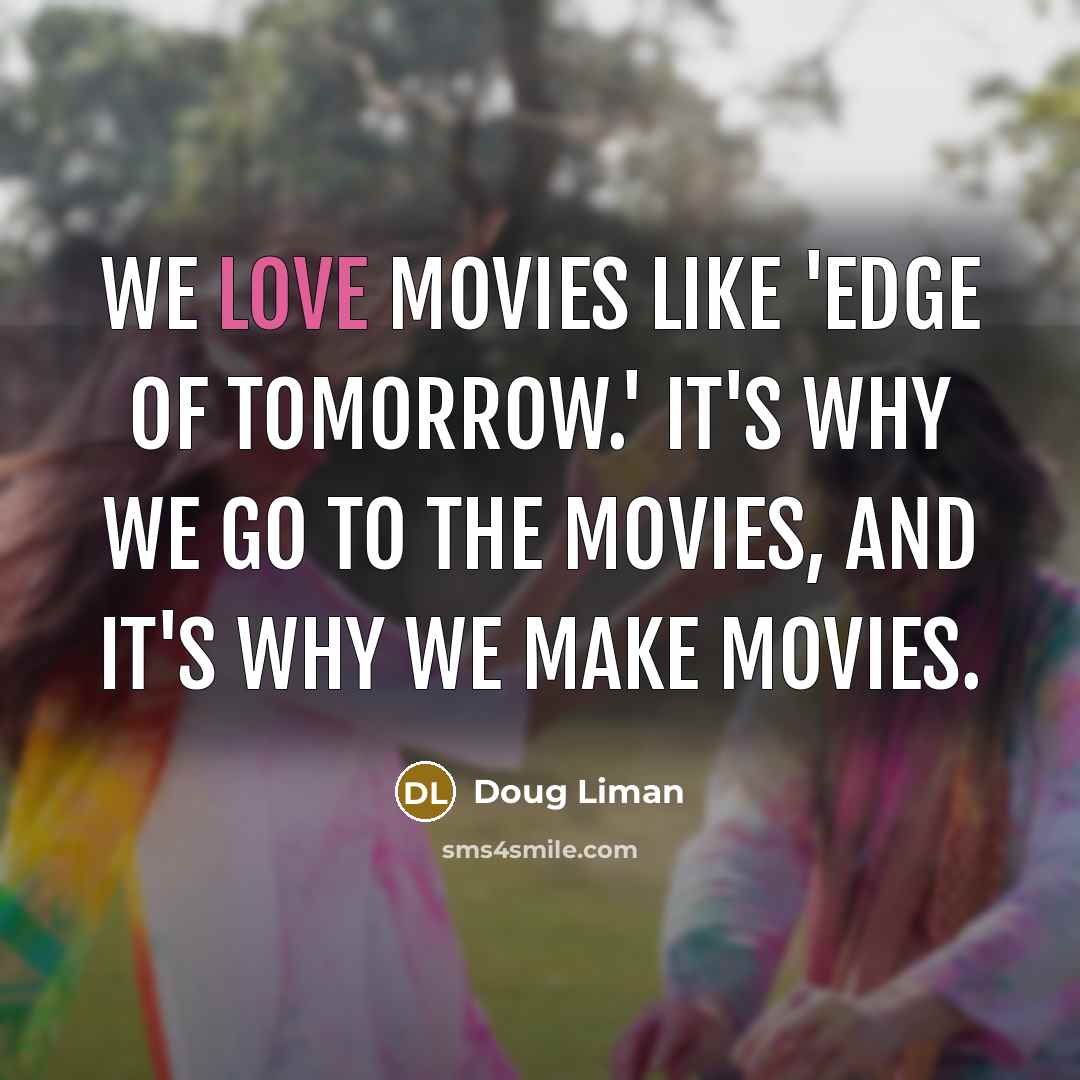 “We love movies like 'Edge of Tomorrow.' It's why we…” quote by Doug Liman