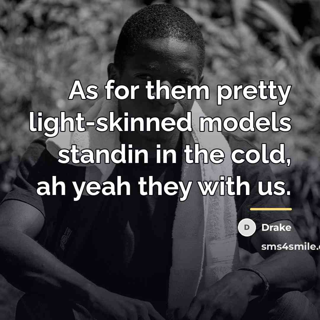 “As for them pretty light-skinned models standin in the cold,…” quote by Drake
