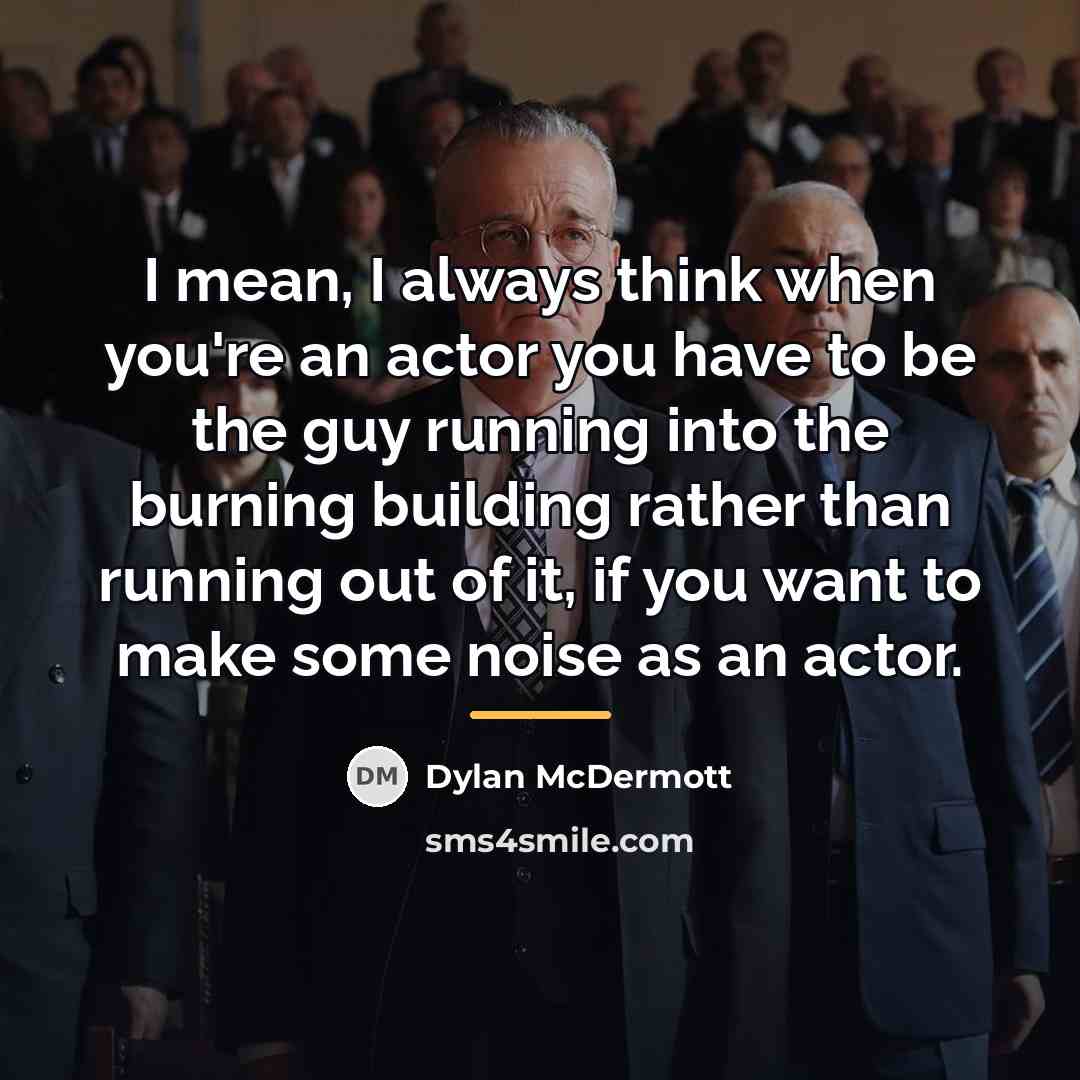 “I mean, I always think when you're an actor you…” quote by Dylan McDermott